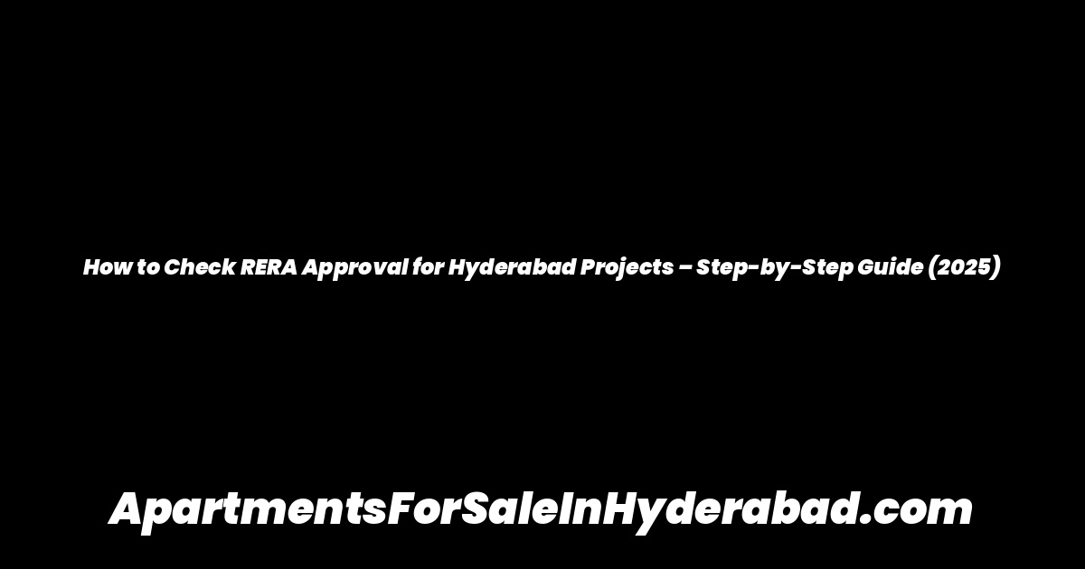 How to Check RERA Approval for Hyderabad Projects – Step-by-Step Guide (2025)