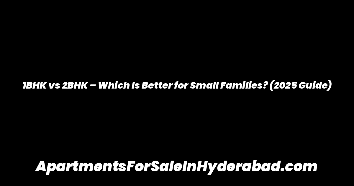 1BHK vs 2BHK – Which Is Better for Small Families? (2025 Guide)