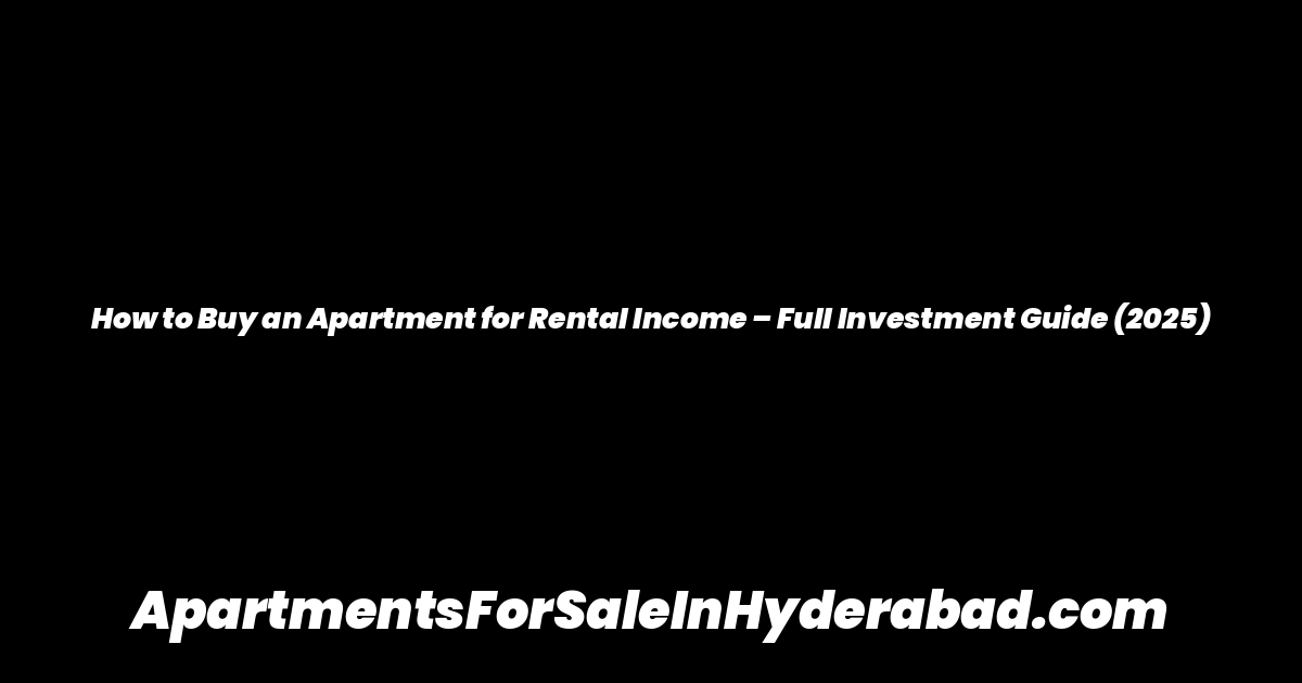 How to Buy an Apartment for Rental Income – Full Investment Guide (2025)