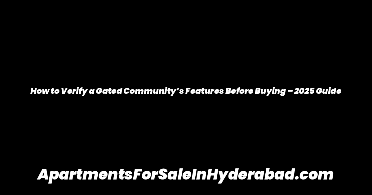 How to Verify a Gated Community’s Features Before Buying – 2025 Guide