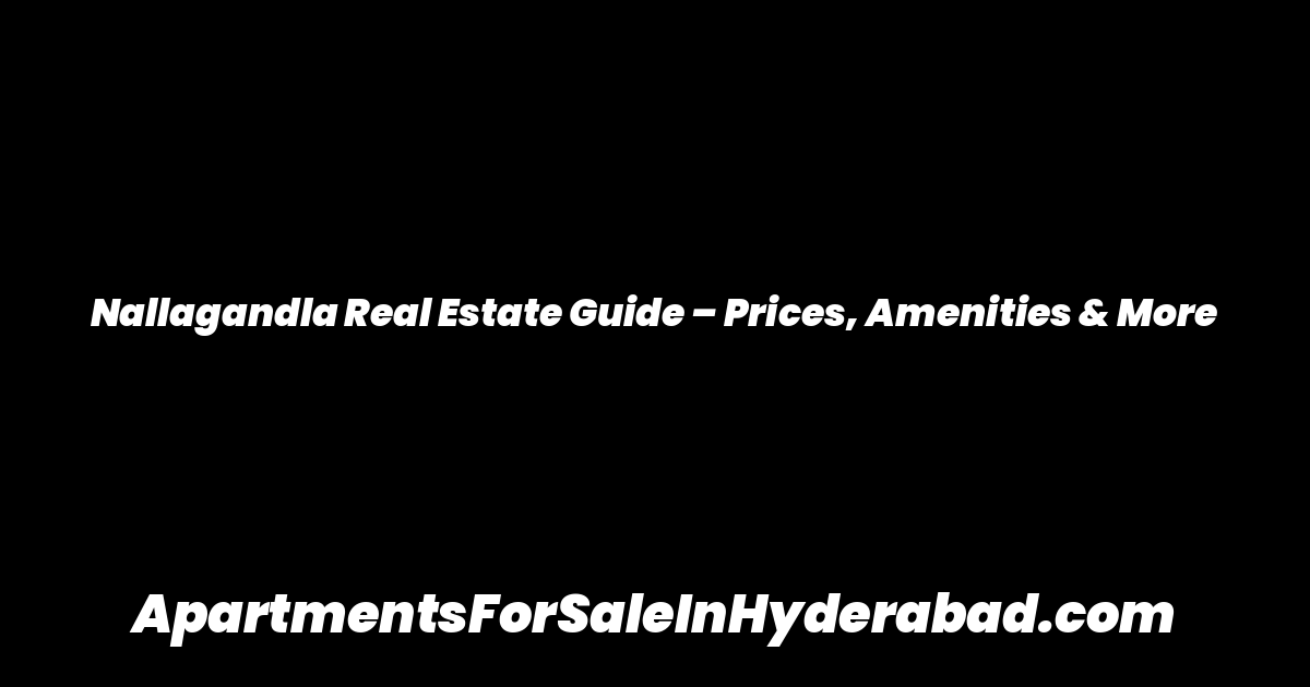 Nallagandla Real Estate Guide – Prices, Amenities & More