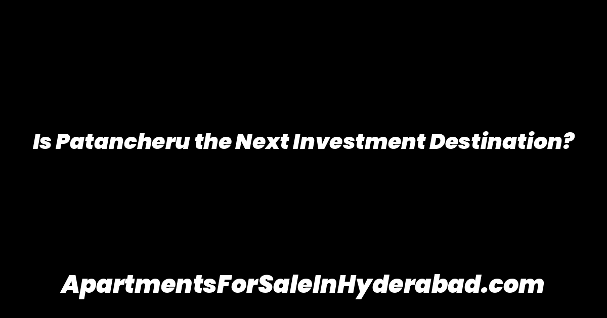 Is Patancheru the Next Investment Destination?